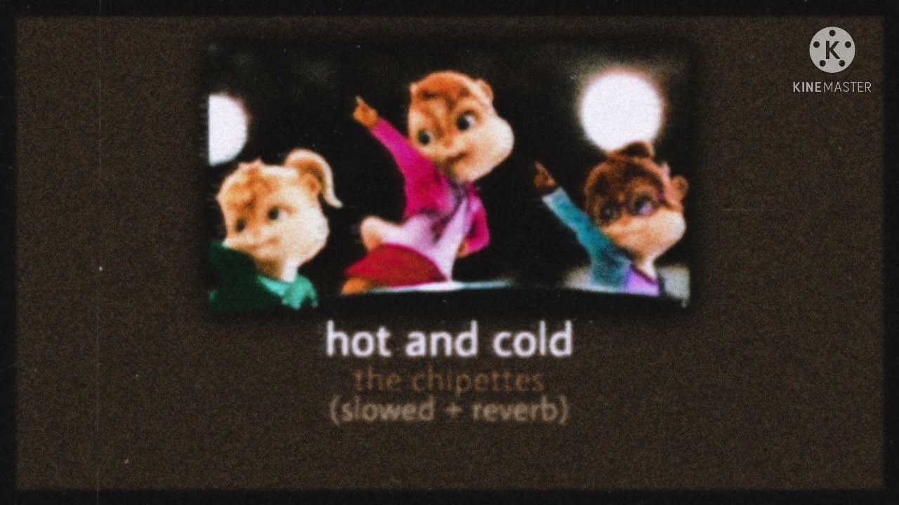 • hot and cold ~ the chipettes (slowed + reverb) alvin and the chipmunks •