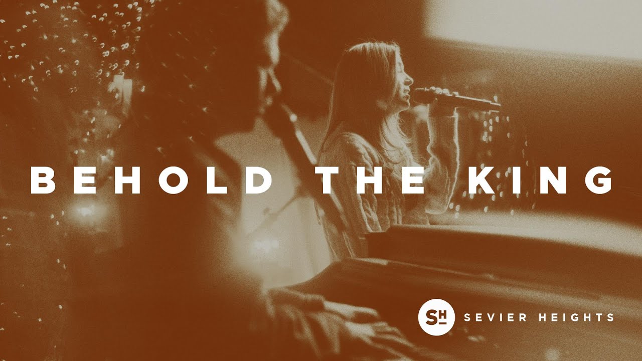Behold The King | Sevier Heights Worship