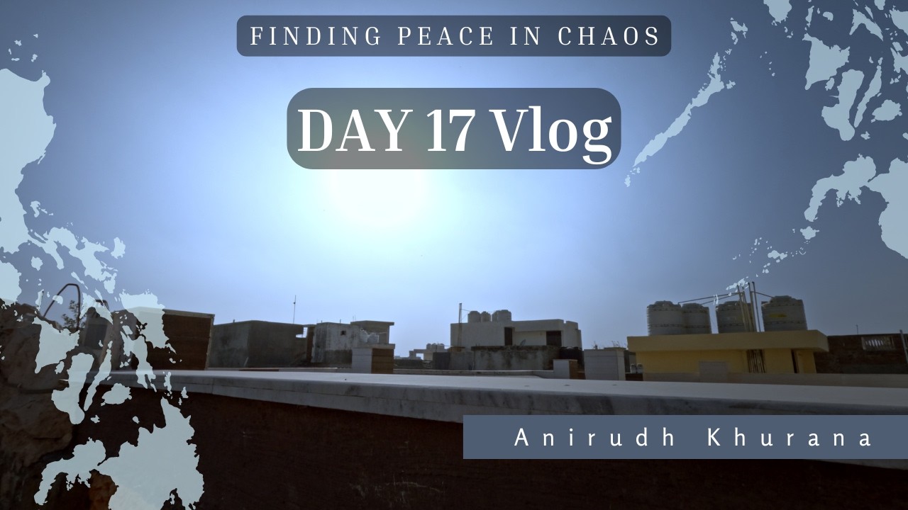 Day 17 | Finding Peace in Chaos | Vlog Series