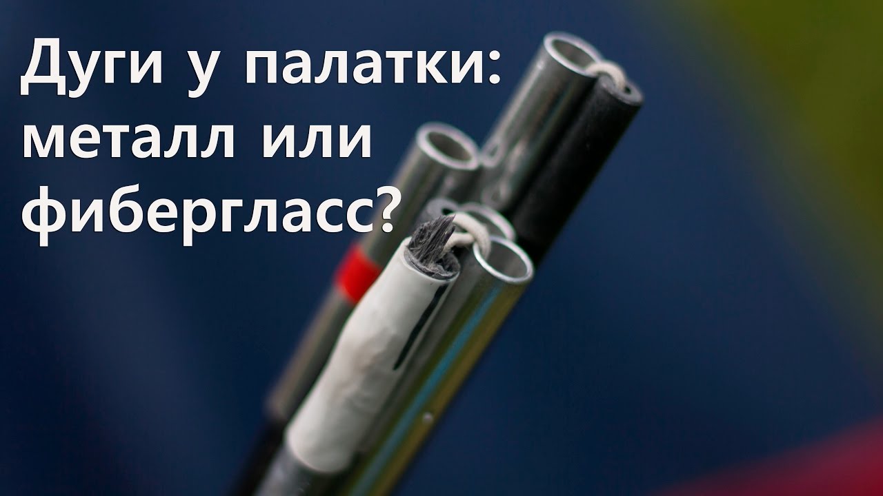 Дуги для палаток: что лучше - металл или фибергласс? испытание