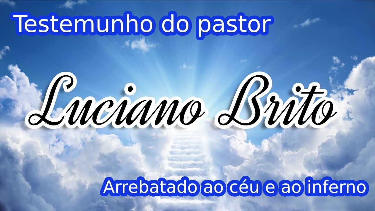 Testemunho do Pastor Luciano Brito. Morto foi ao c&eacute;u e no inferno.
