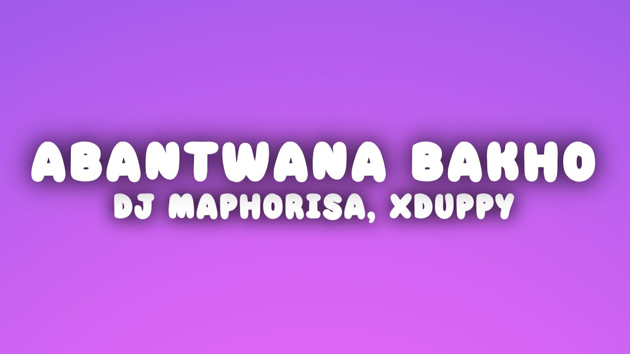 Dj Maphorisa - Abantwana Bakho (Lyrics) ft. Xduppy