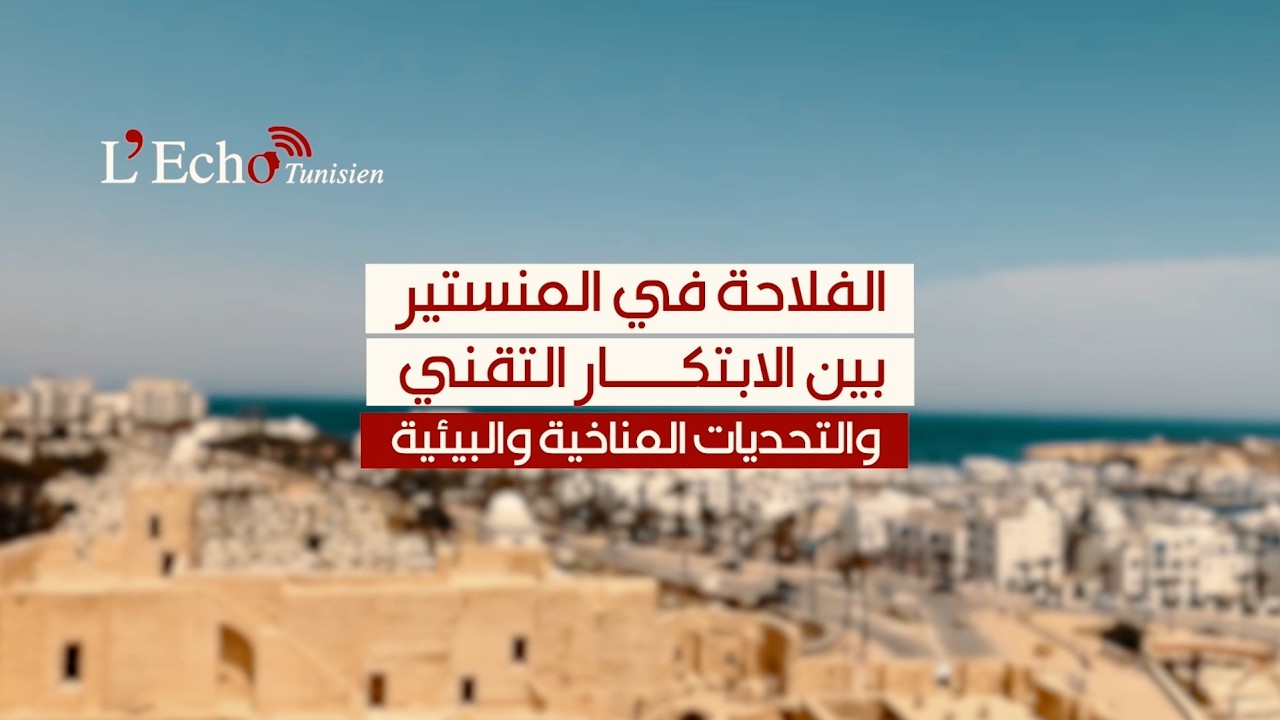 الفلاحة في المنستير بين الابتكار التقني و التحديات المناخية و البيئية