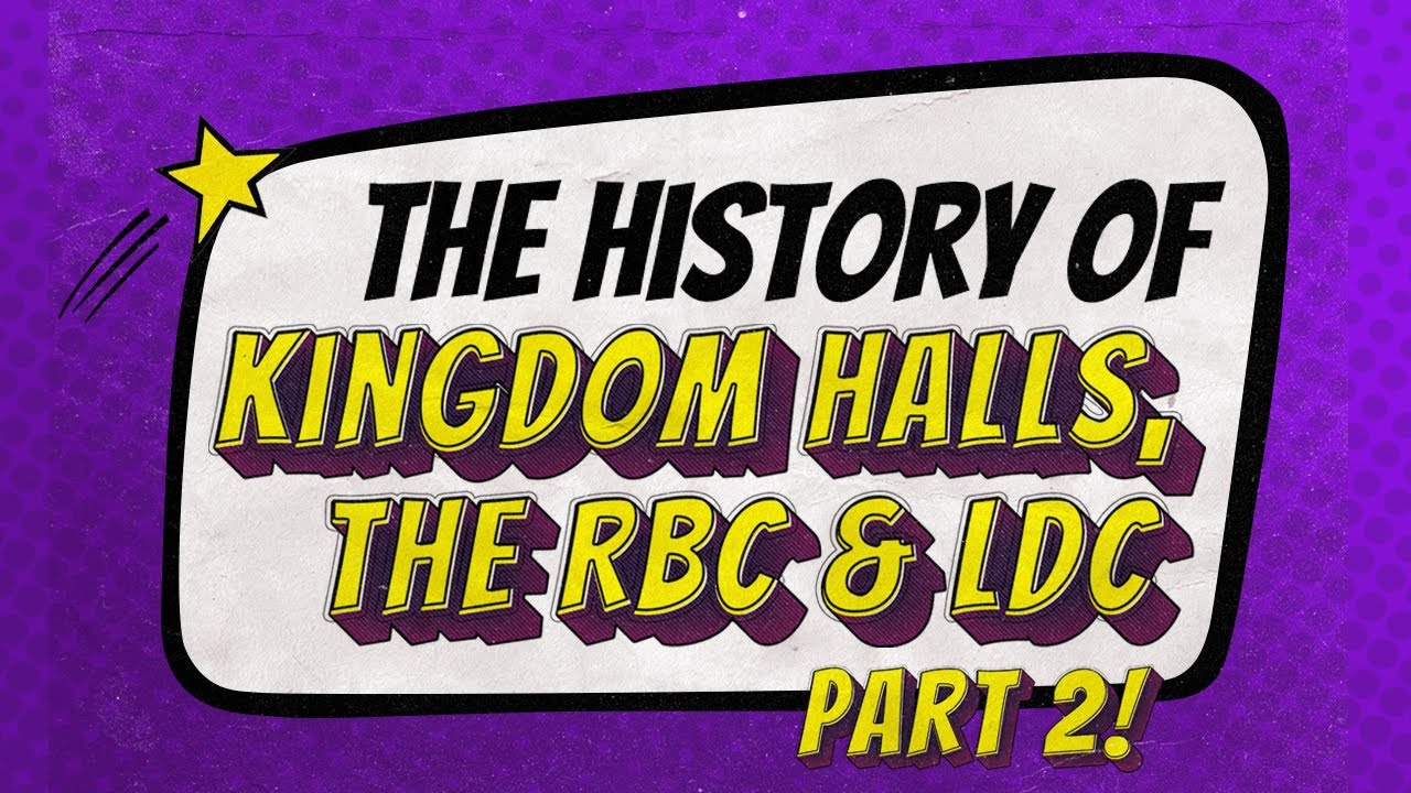 The History of the Kingdom Halls, The RBC, and the LDC Part 2.