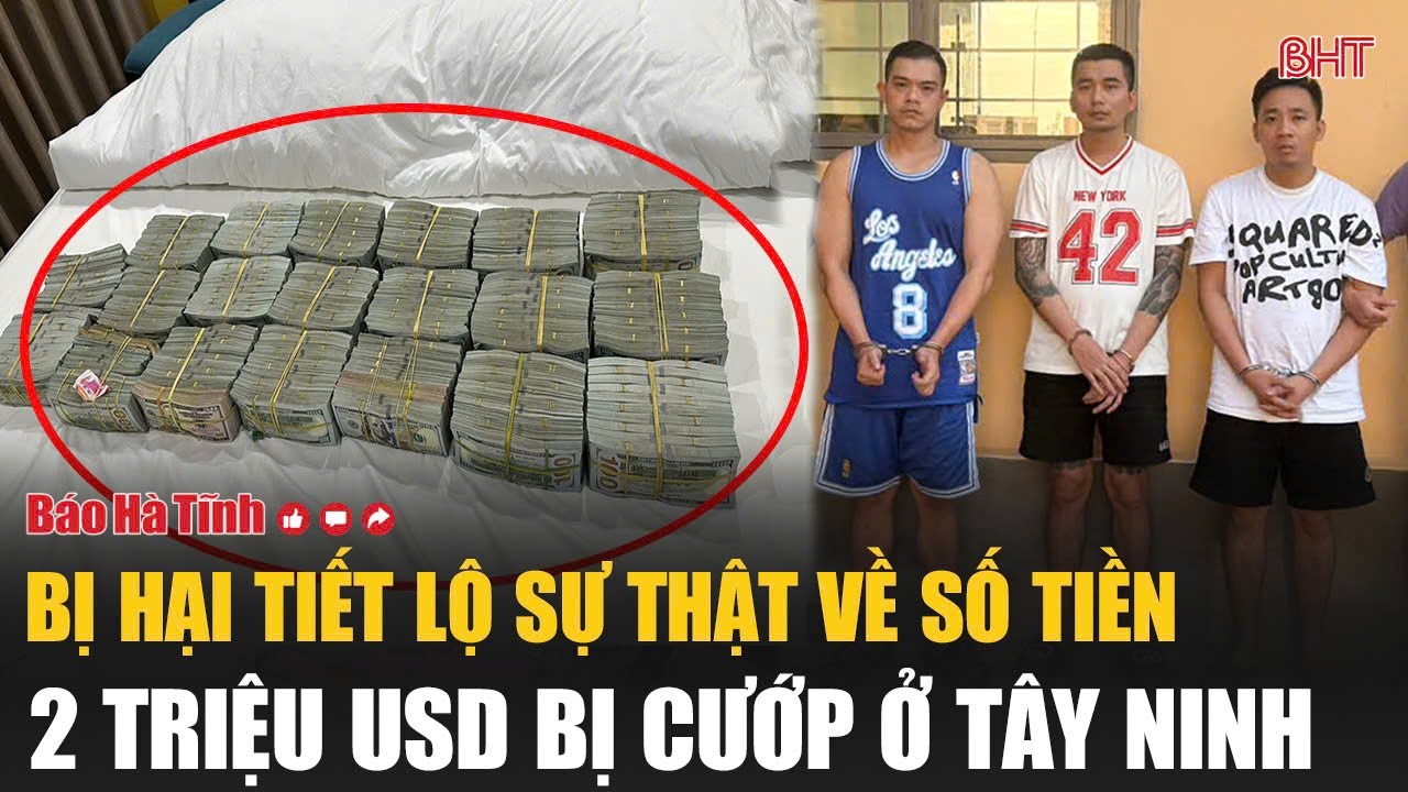 Bị hại tiết lộ sự thật về số tiền 2 triệu USD bị cướp ở Tây Ninh