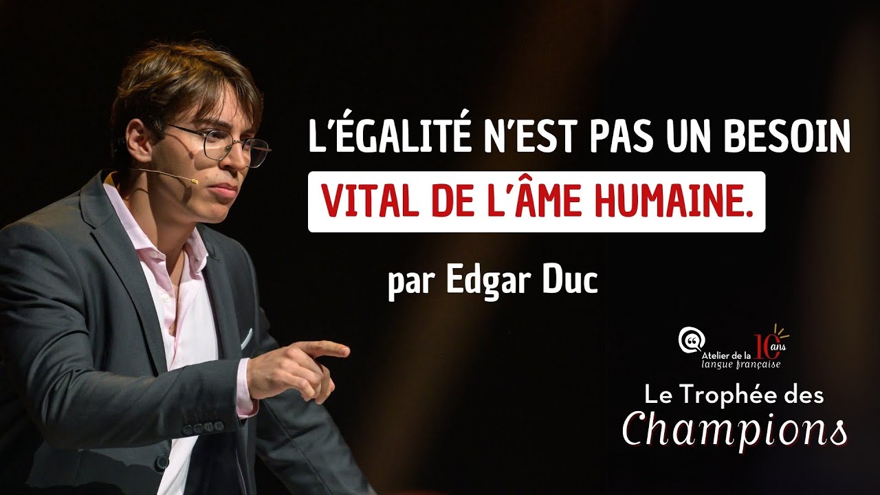 EDGAR DUC - L’égalité n’est pas un besoin vital de l’âme humaine (TROPHÉE DES CHAMPIONS D’ÉLOQUENCE)