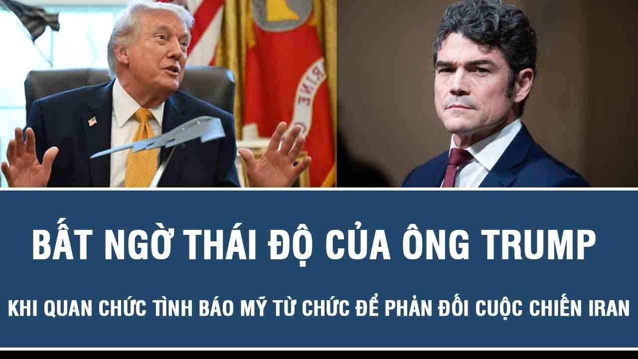 Bất ngờ thái độ của ông Trump khi quan chức tình báo Mỹ từ chức để phản đối cuộc chiến Iran