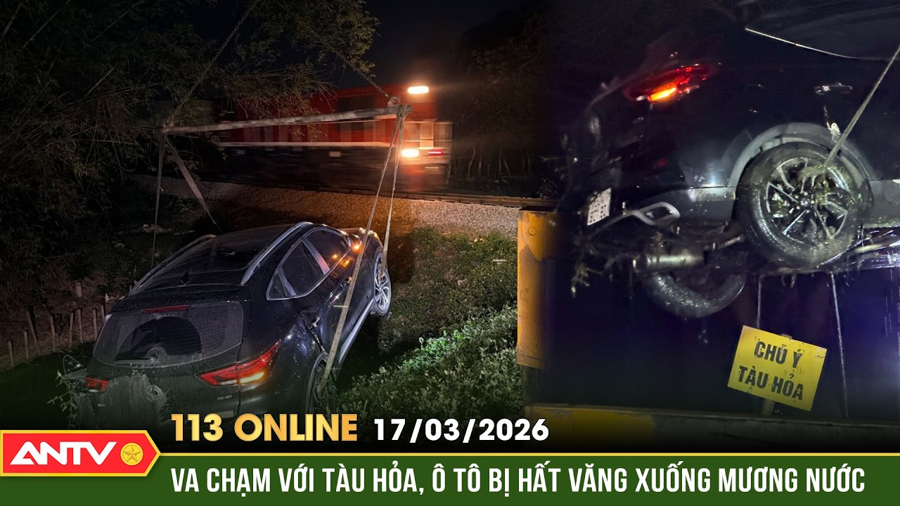 Bản tin 113 online ngày 17/3: Tàu hỏa 'húc văng' ô tô xuống mương nước ở Hà Nội | ANTV