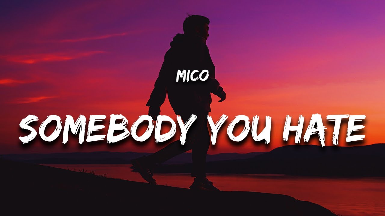 MICO - Somebody you hate (Lyrics)