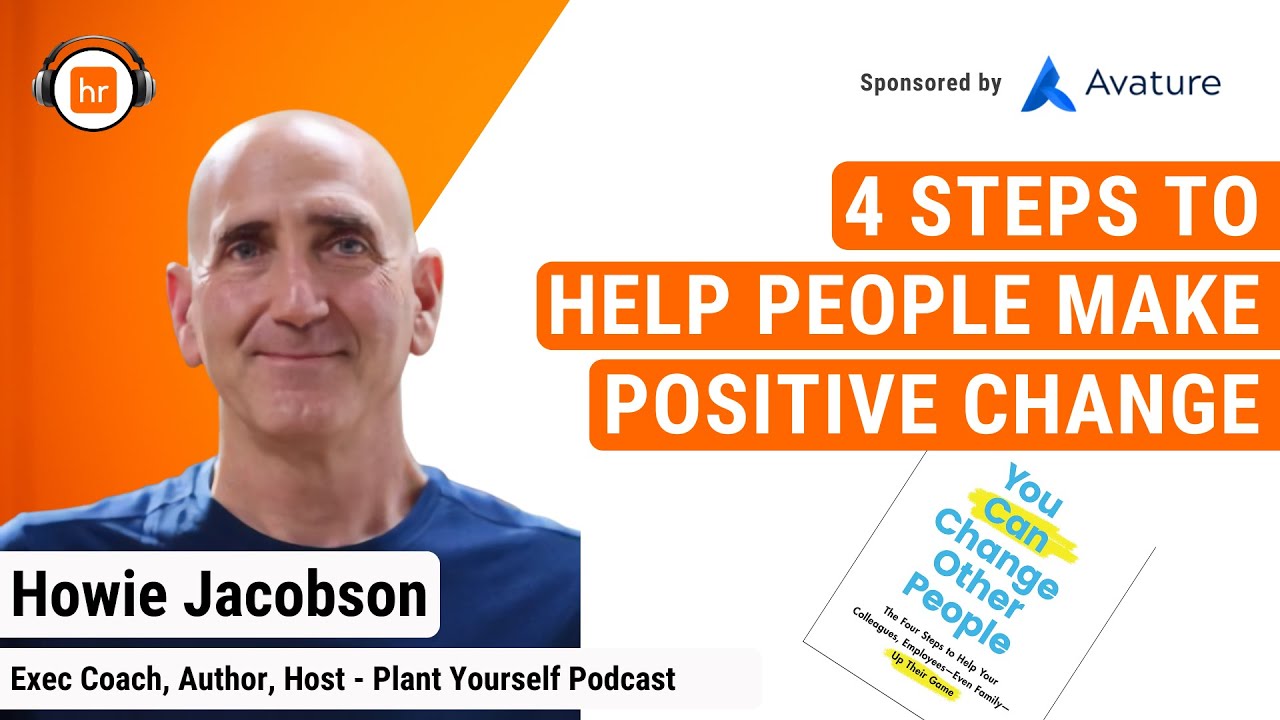 4 Steps to Help People Make Positive Change | Howie Jacobson | HR Leaders Podcast