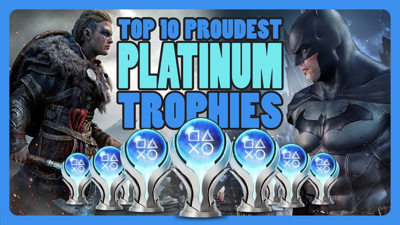 10 Platinum Trophies I'm PROUDEST Of