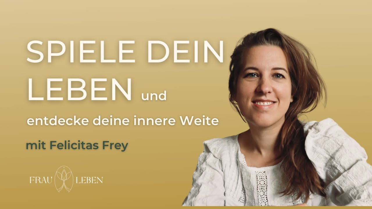 #44 Spiele dein Leben und entdecke deine innere Weite - mit Felicitas Frey