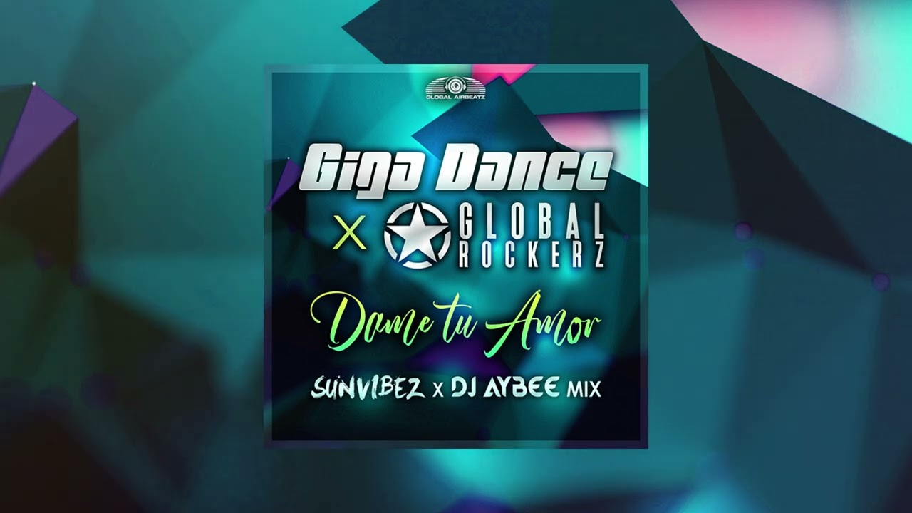 Giga Dance x Global Rockerz - Dame Tu Amor (Sunvibez x DJ Aybee Mix)