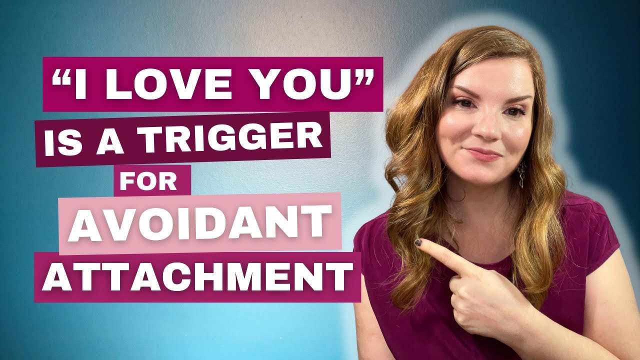 Why I LOVE YOU is a Trigger For Avoidant Attachment