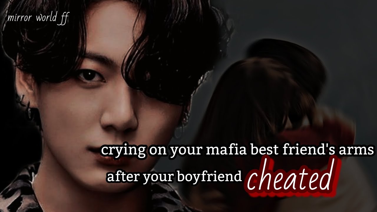 crying on your mafia bestfriends arms after your boyfriend cheated