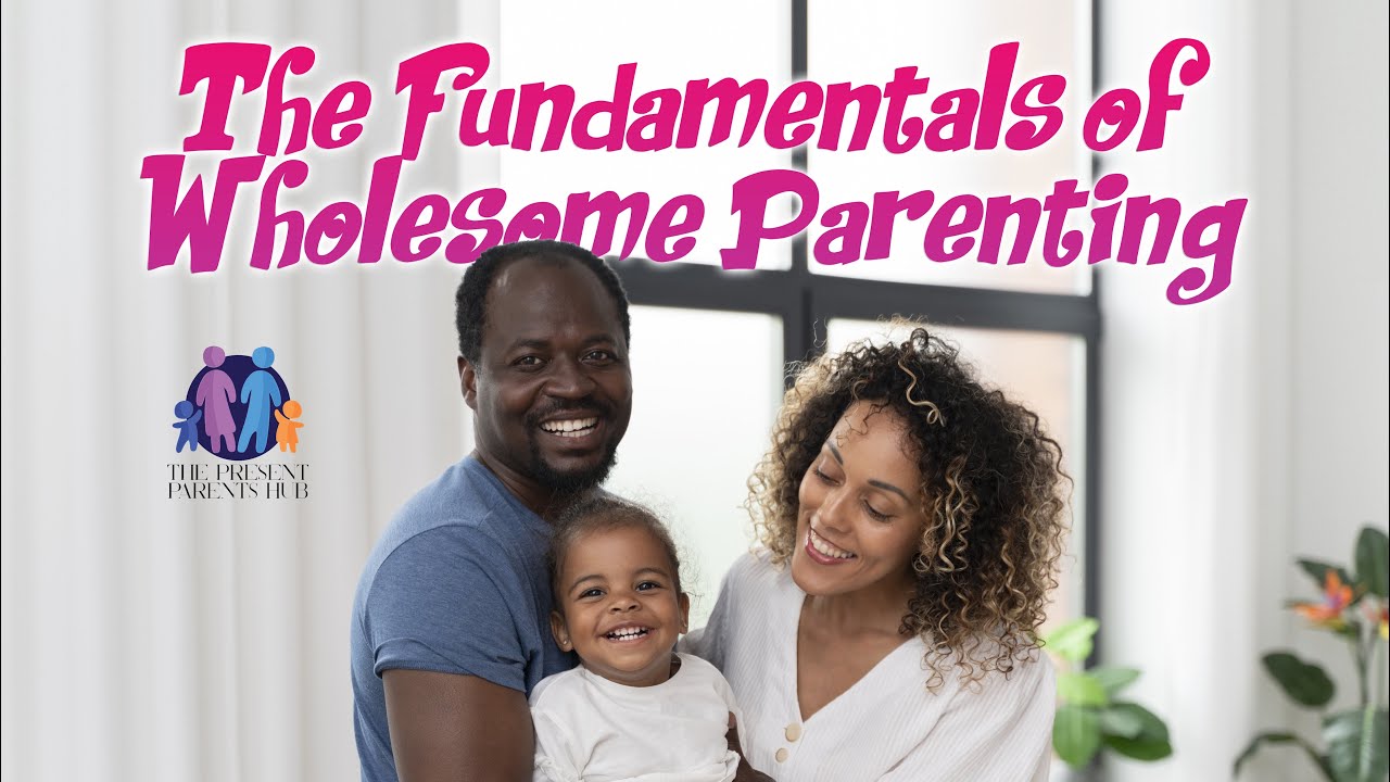 PARENTING FUNDAMENTALS THAT WILL CHANGE YOUR PARENTING JOURNEY  | The present Parents Hub | Ep5