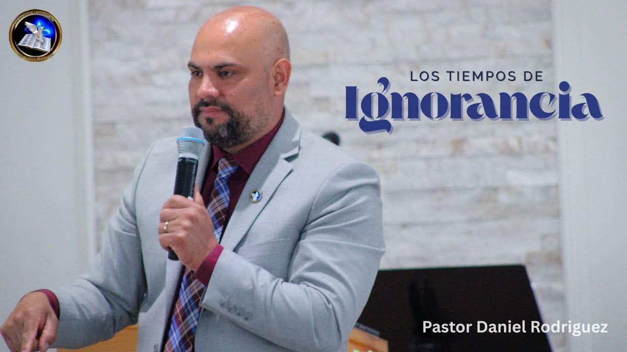 Los Tiempos de Ignorancia | Hechos 17:30 | Pastor Daniel Rodriguez