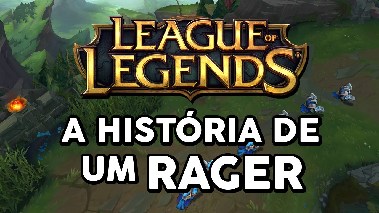 A HISTÓRIA DE UM RAGER (LEAGUE OF LEGENDS)
