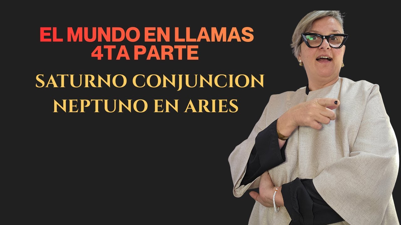 El mundo en llamas  4ta PARTE Conjunción Saturno y Neptuno en ARIES