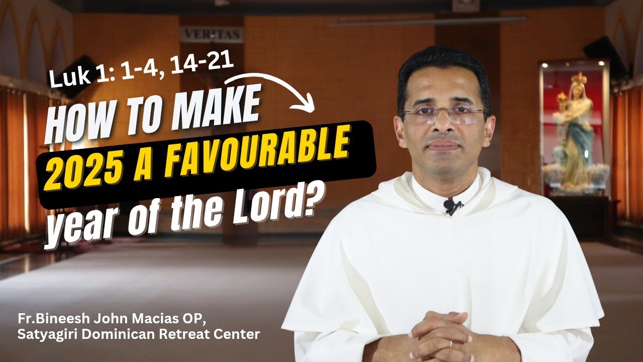 How to make 2025 a favourable year of the Lord? | Fr. Bineesh  John Macias OP | Luk 1: 1-4, 14-21