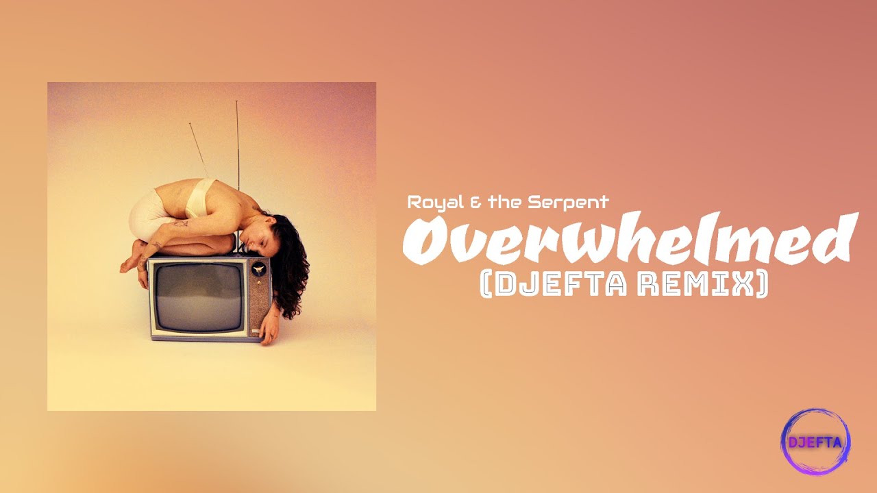 Royal & the Serpent - Overwhelmed (DJefta Remix)
