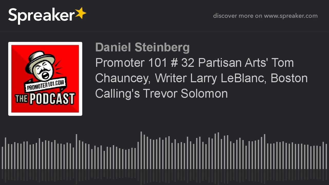 Promoter 101 # 32 Partisan Arts' Tom Chauncey, Writer Larry LeBlanc, Boston Calling's Trevor Solomon