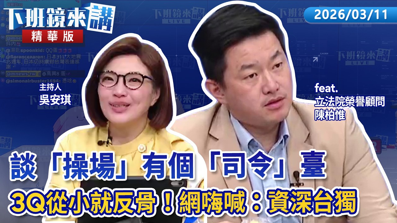 談「操場」有個「司令」臺　3Q從小就反骨！網嗨喊：資深台獨｜陳柏惟 吳安琪｜【下班鏡來講】20260311