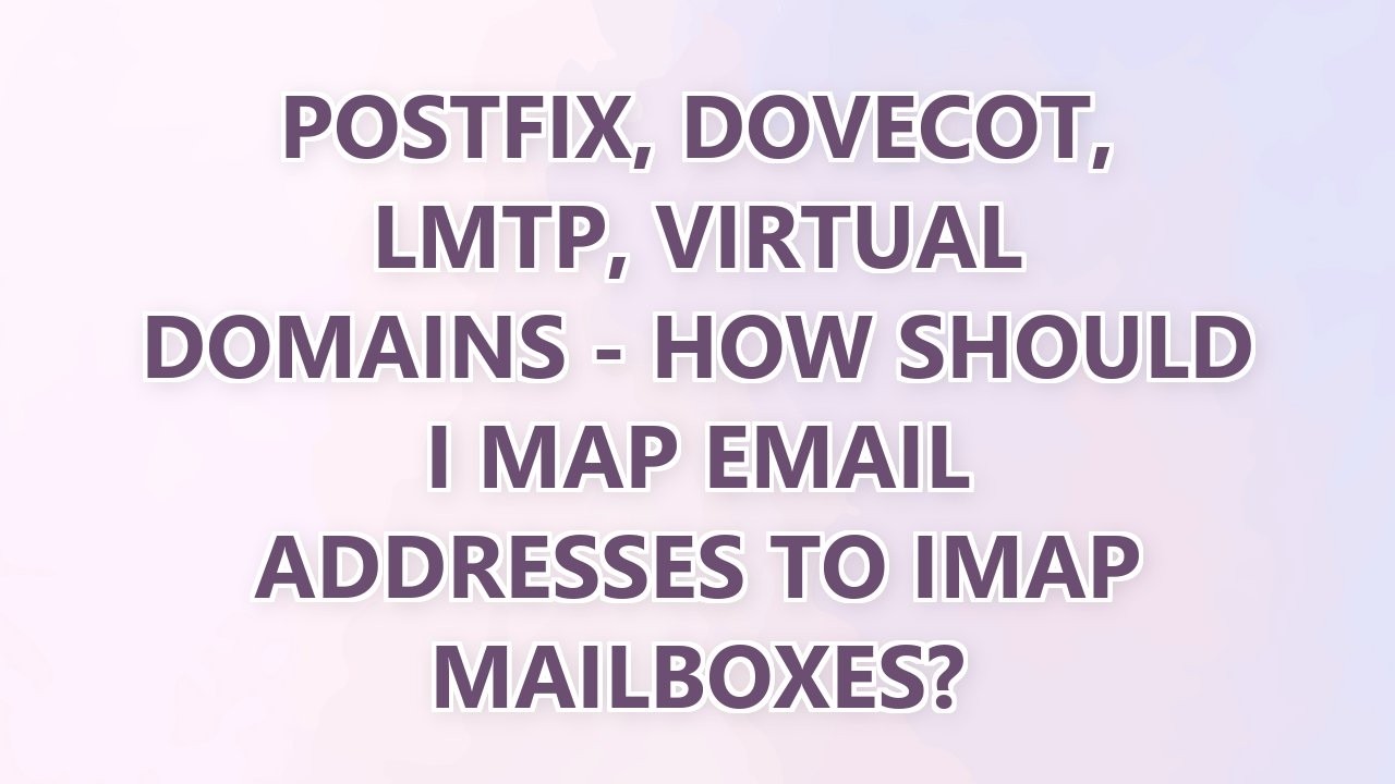 Postfix, Dovecot, LMTP, virtual domains - how should I map email addresses to IMAP mailboxes?
