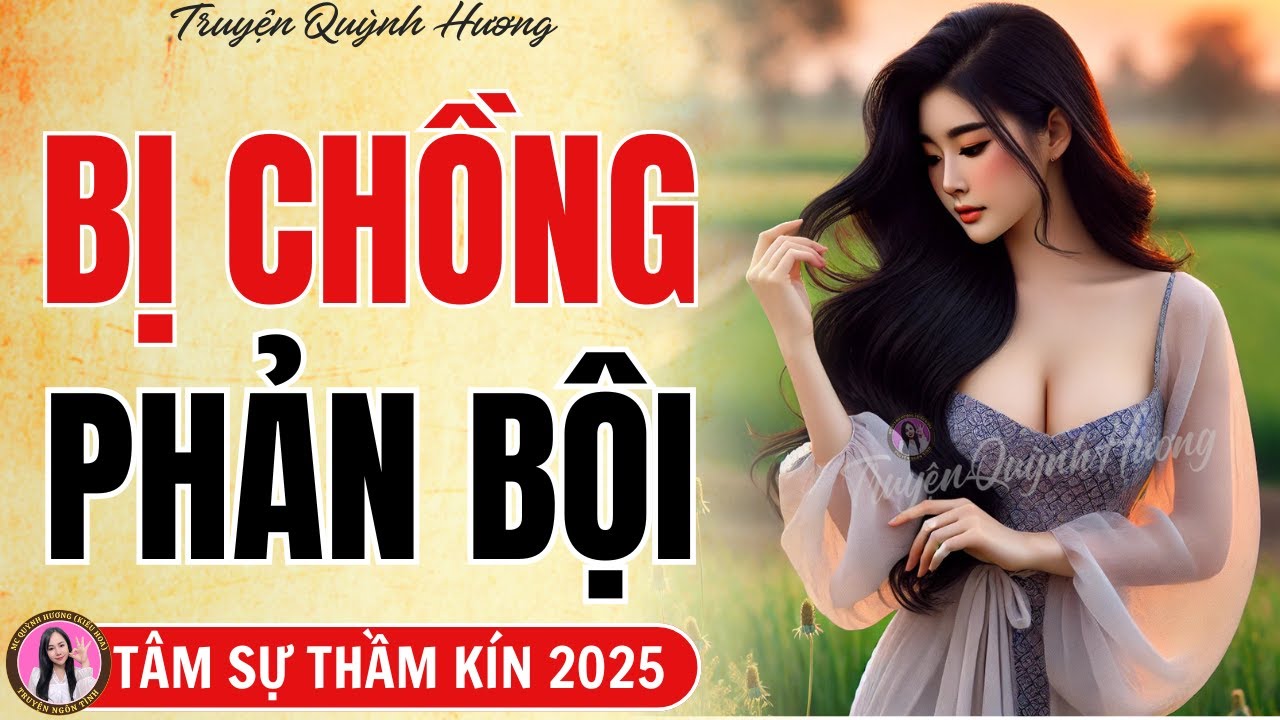 Truyện Ngắn: BỊ CHỒNG PHẢN BỘI - Ứng xử th&ocirc;ng minh khiến nh&agrave; chồng nhận ra b&agrave;i học - Quỳnh Hương kể