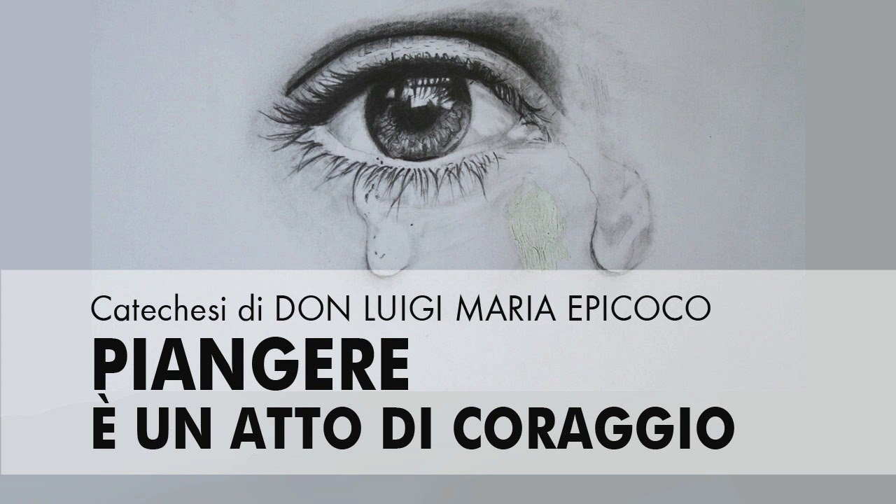 Don Luigi Maria Epicoco - Piangere è un atto di coraggio
