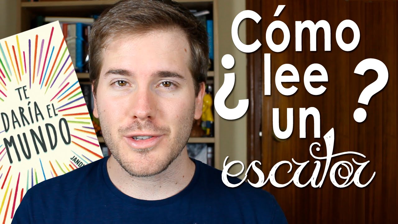 ¿Cómo lee un escritor? | Te daría el mundo