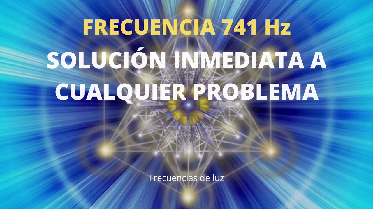 741 Hz. SOLUCI&Oacute;N INMEDIATA A CUALQUIER PROBLEMA / C&oacute;digo sagrado 741 / Frecuencias de Luz.