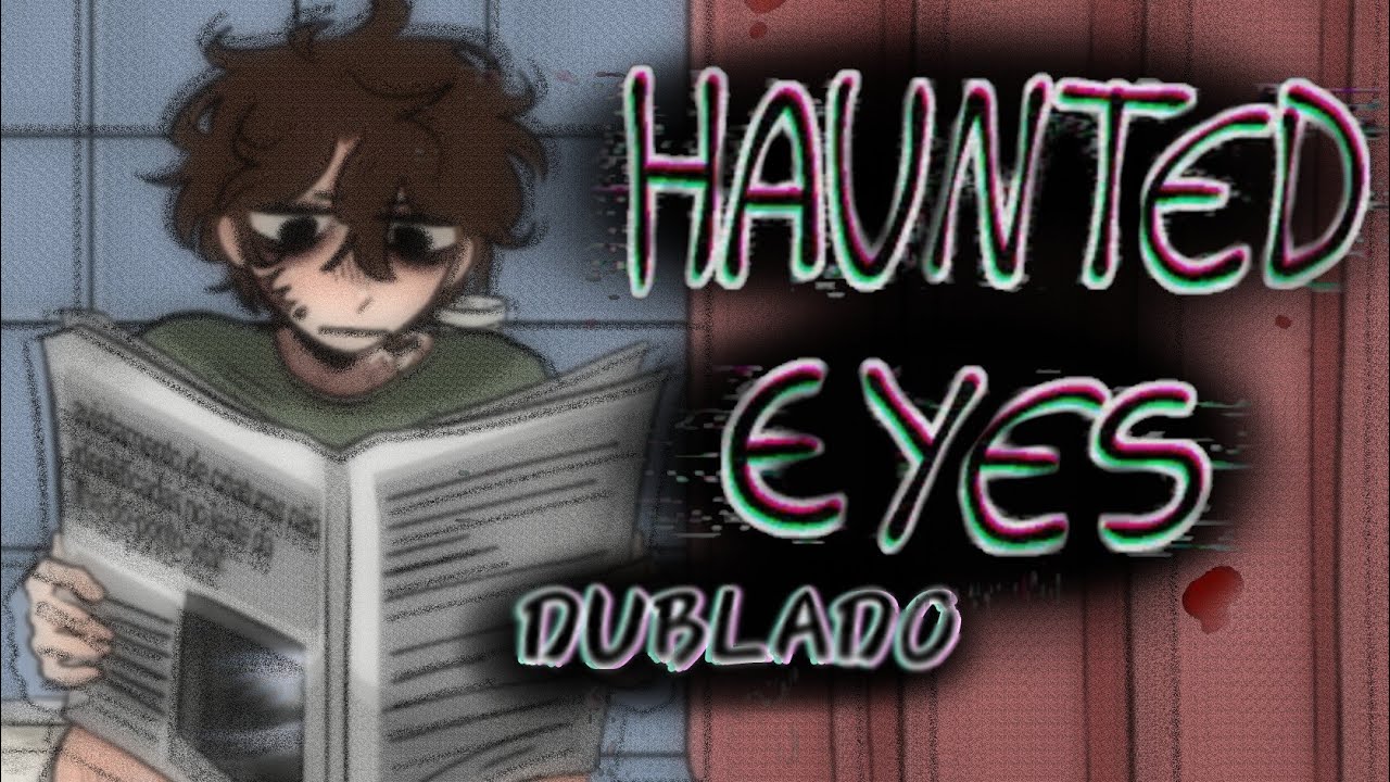 HAUNTED EYES | Parte 1 | Dublagem Oficial Pt-Br