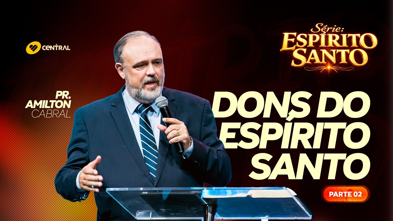 Série Espírito Santo: Dons do Espírito Santo parte 2 - Pr. Amilton Cabral | Central