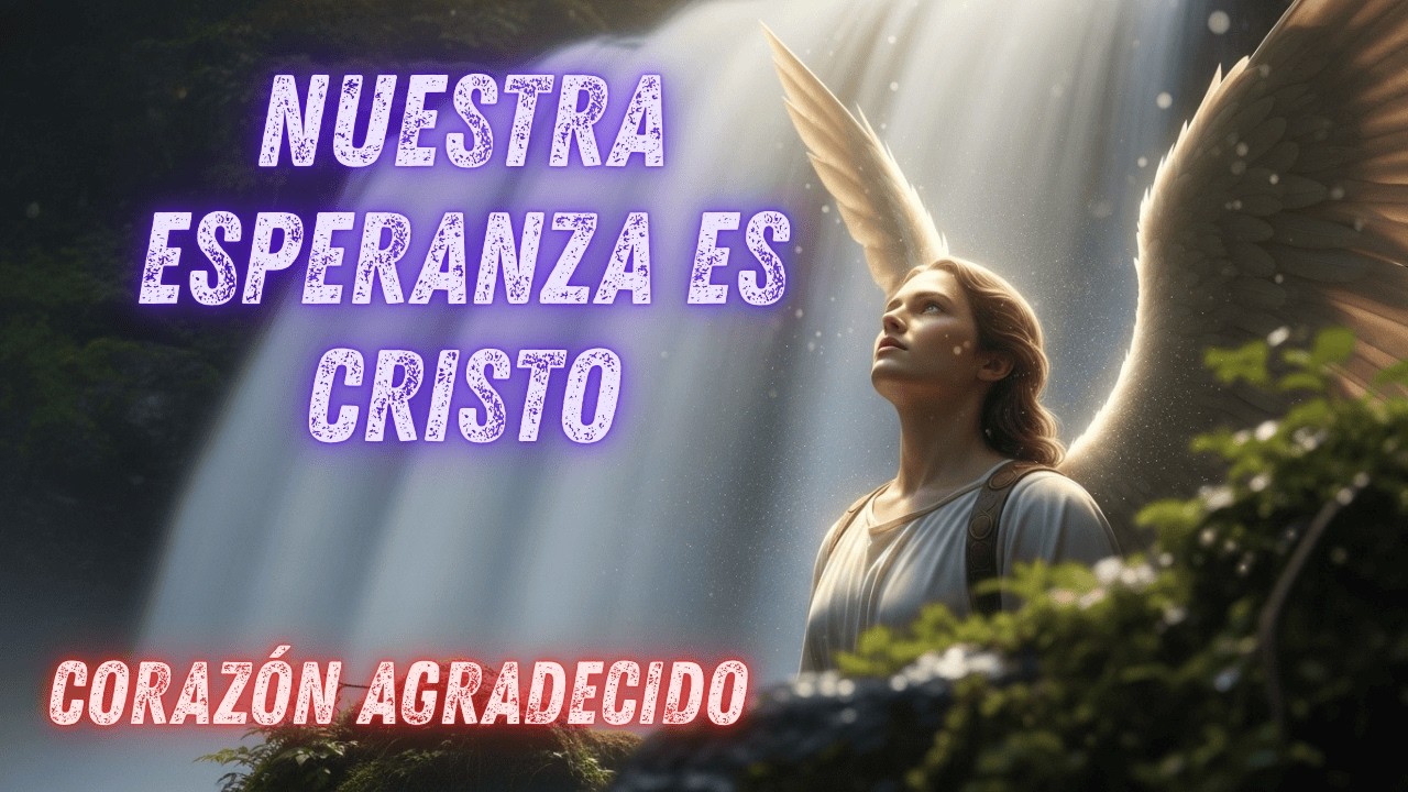 Nuestra Esperanza es Cristo - Corazón Agradecido
