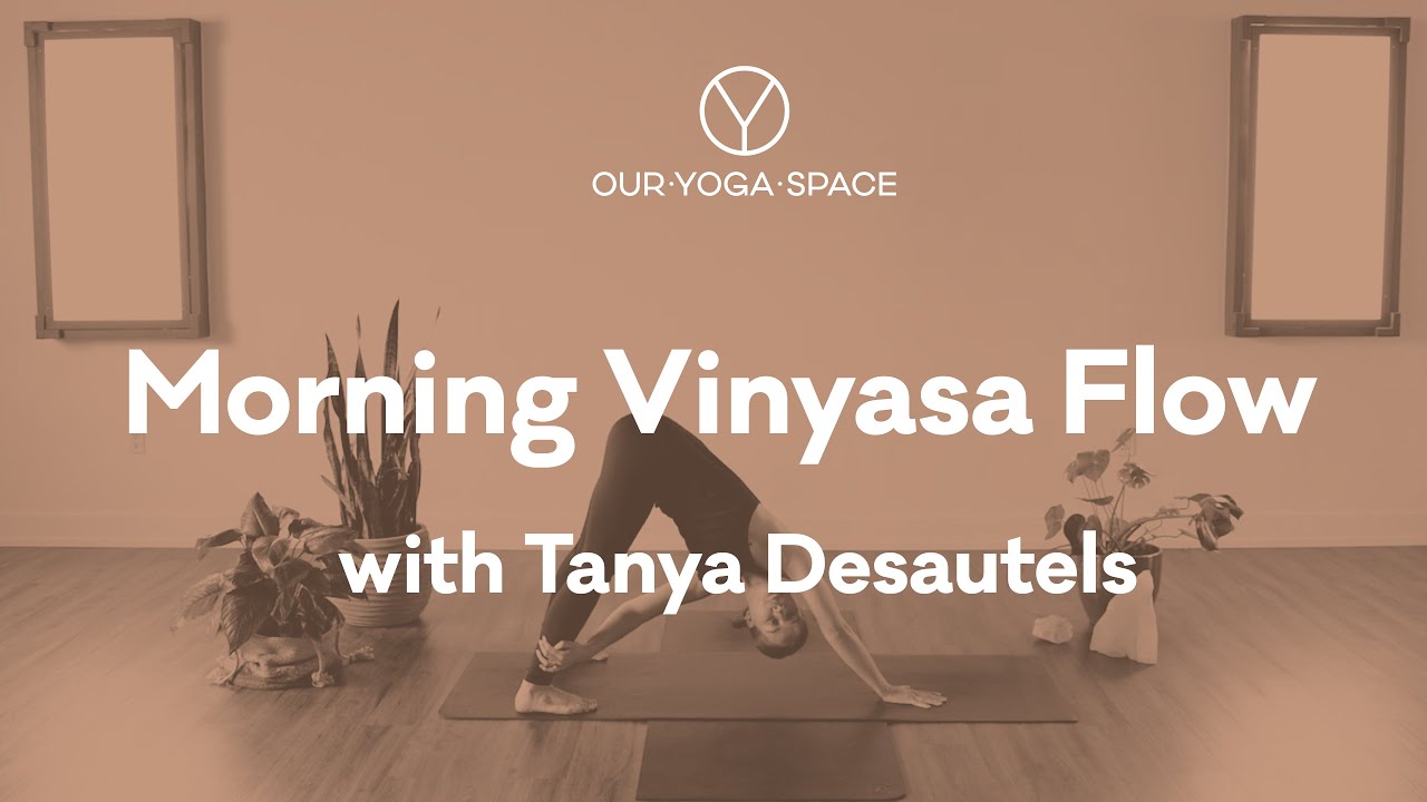 Morning Yoga Flow | Tanya Desautels | Our Yoga Space