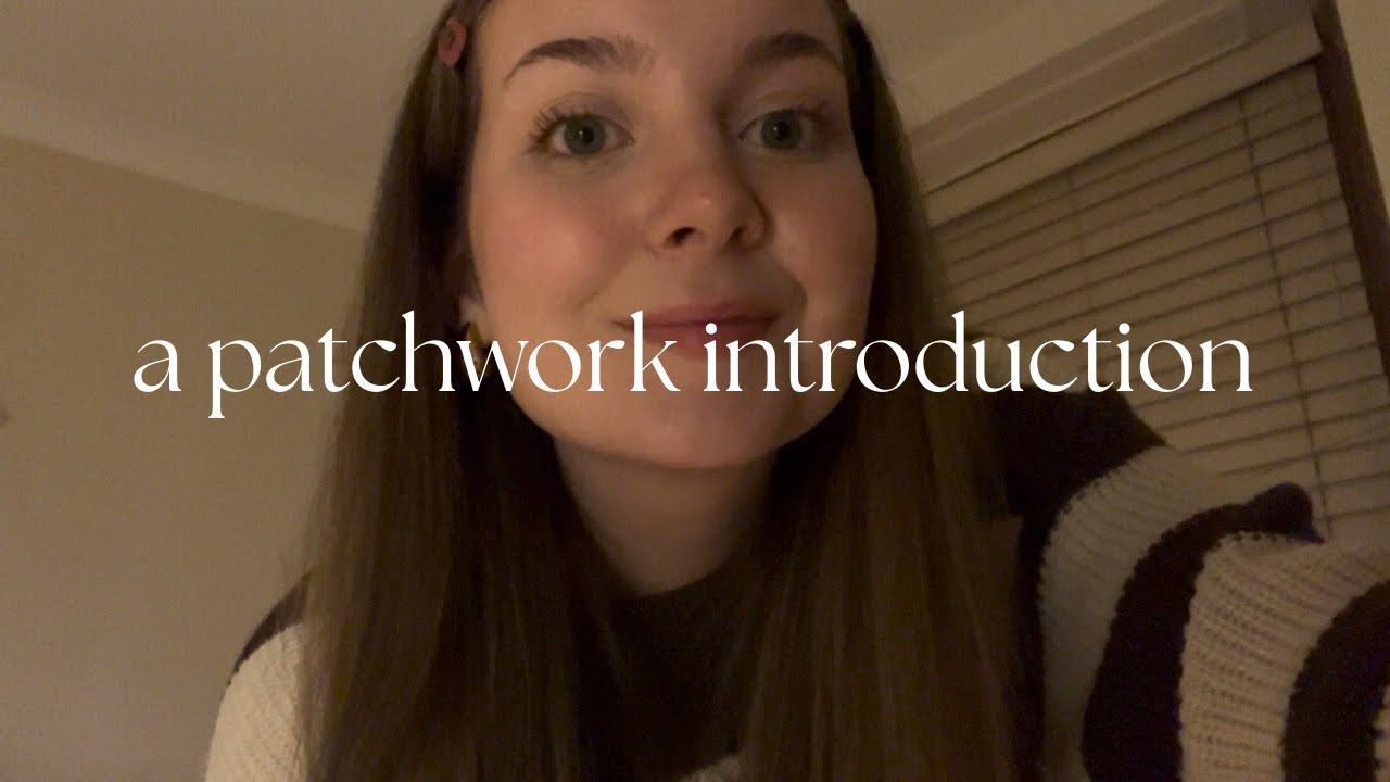 a very ramble infused, patchwork introduction 