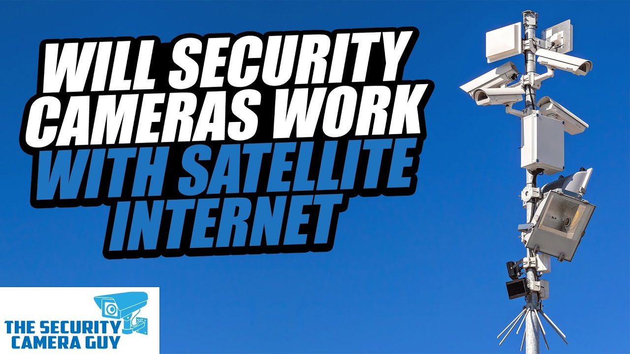 Will Security Cameras Work With Satellite Internet?