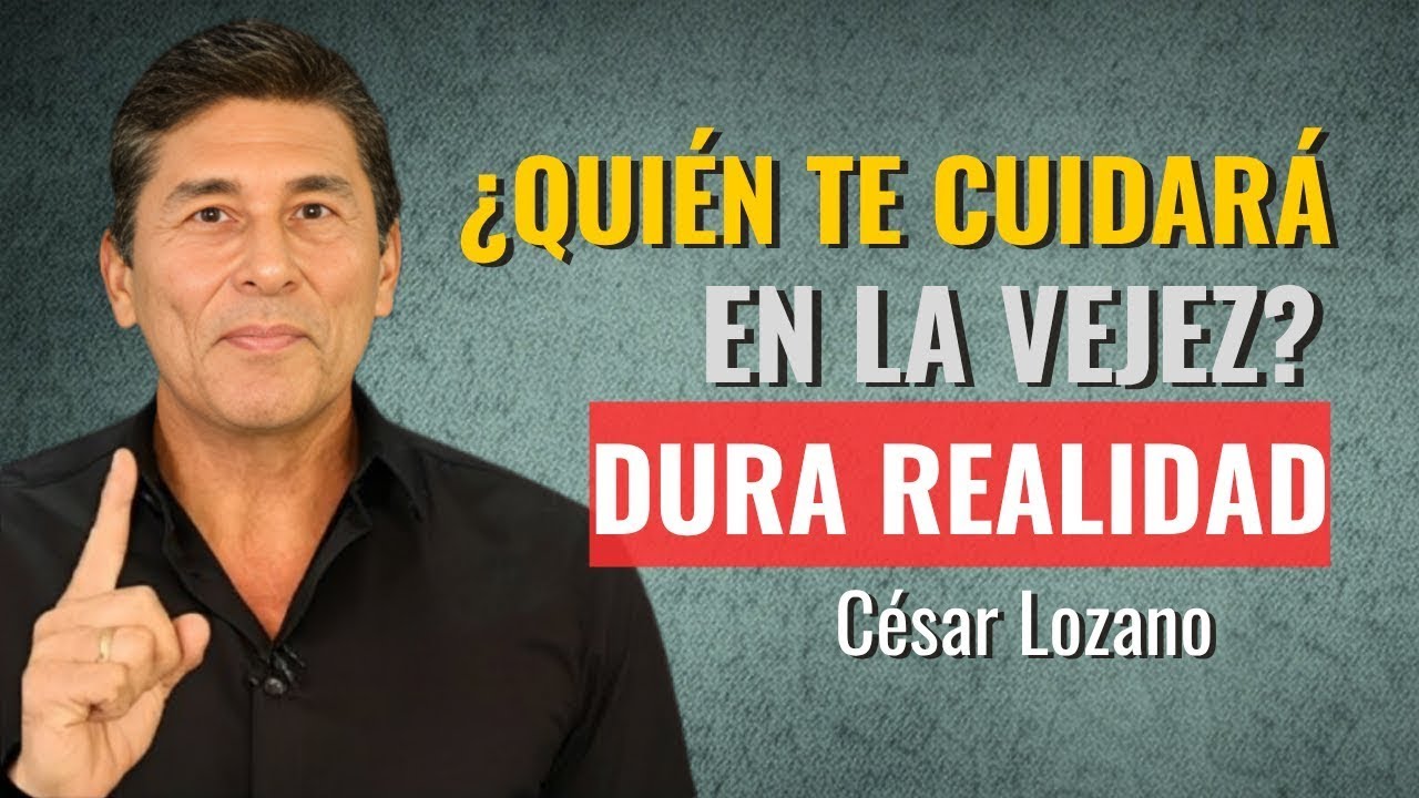 ¿Quién Cuidara de ti en la Vejez? La dura VERDAD– Dr. César Lozano