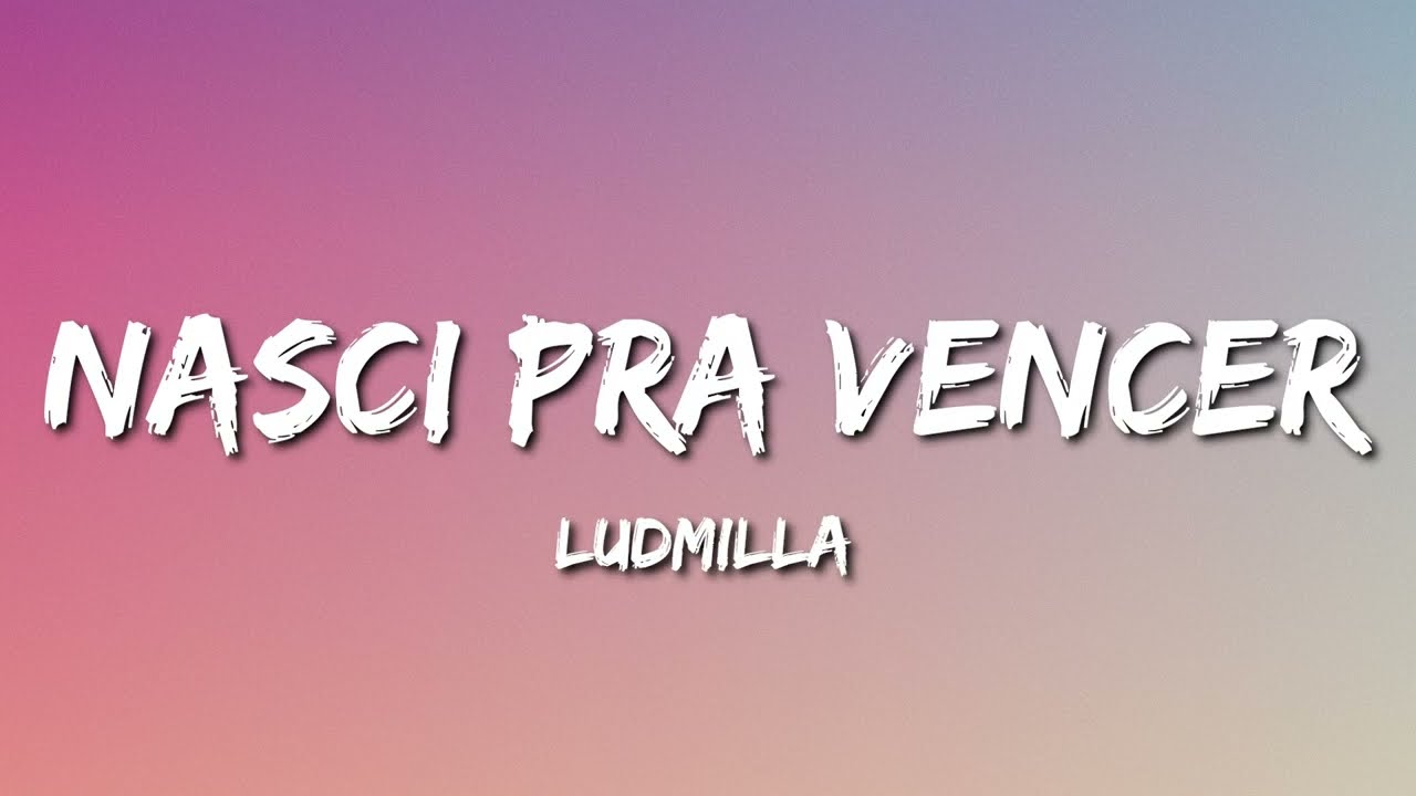 Ludmilla - Nasci Pra Vencer (Letra)