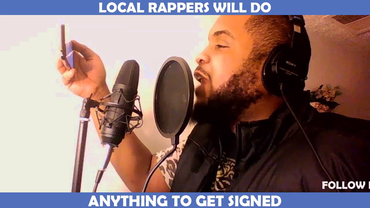LOCAL RAPPERS WILL DO ANYTHING TO GET SIGNED