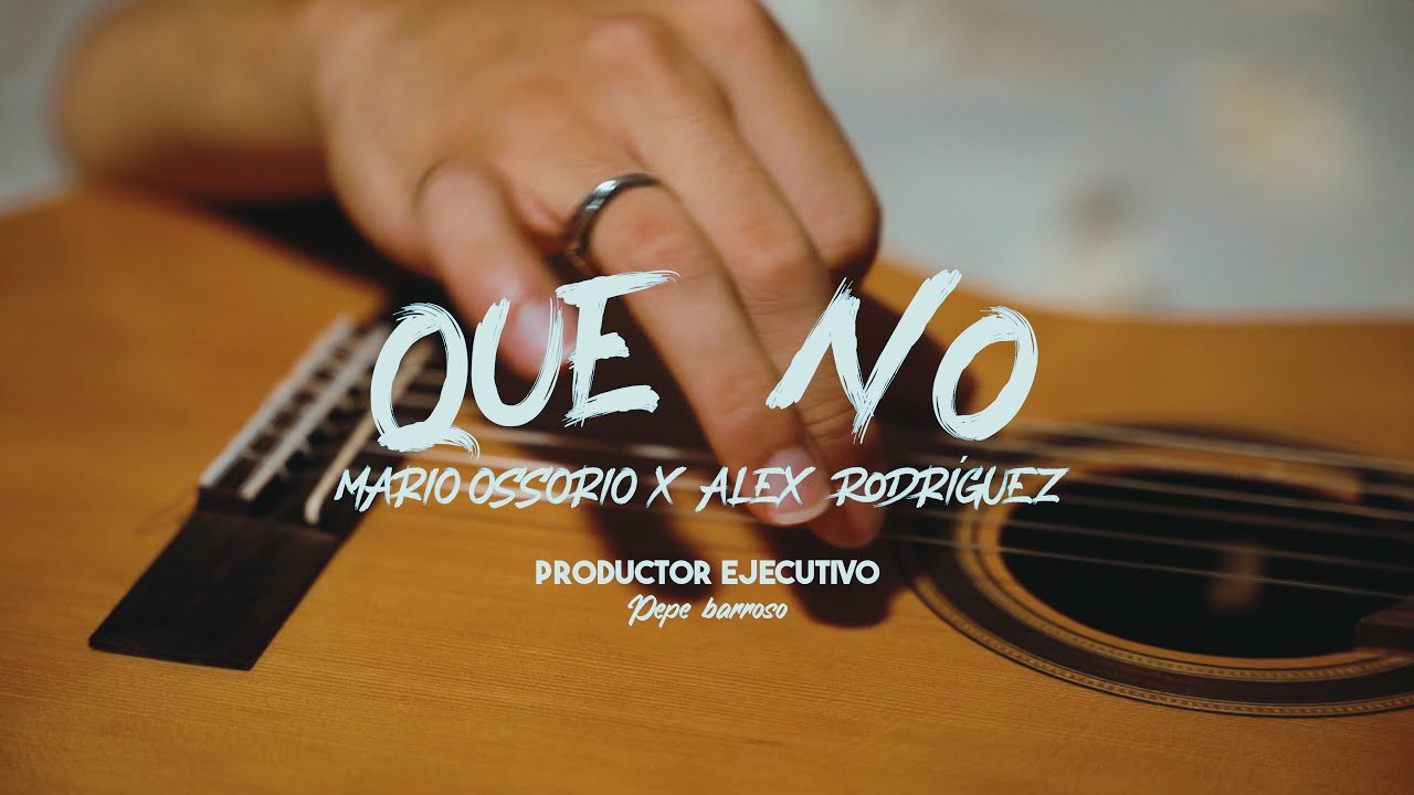Mario Ossorio y Alex Rodr&iacute;guez - Que No (V&iacute;deo oficial)