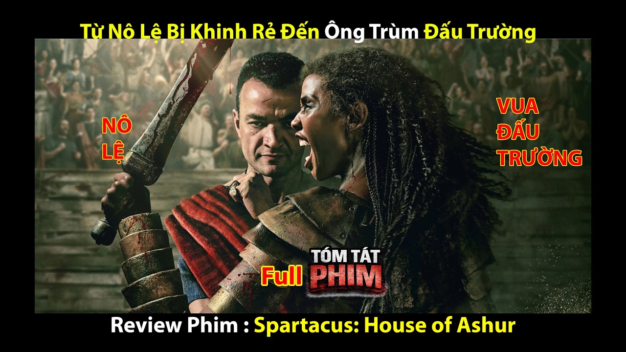 Từ Tên Nô Lệ Bị Ruồng Bỏ Trở Thành Ông Trùm Đấu Trường | Review Phim | Spartacus: Gia Tộc Của Ashur