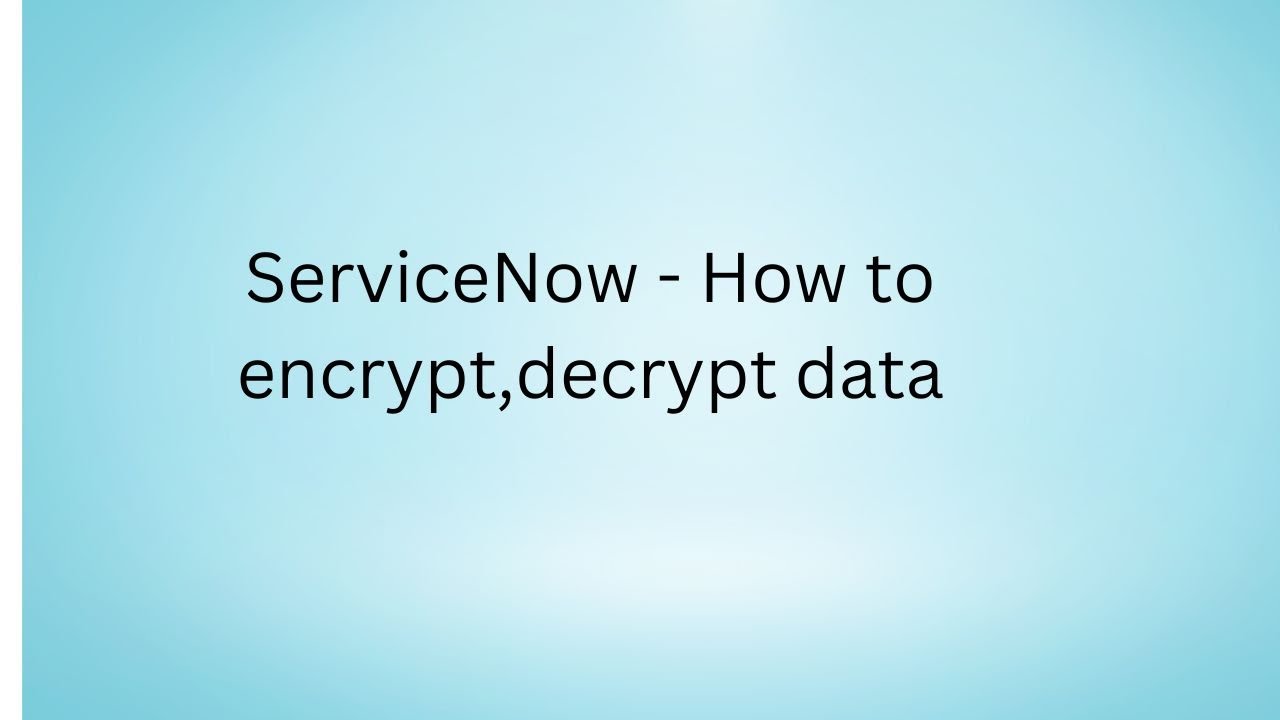 ServiceNow   How to encrypt,decrypt data
