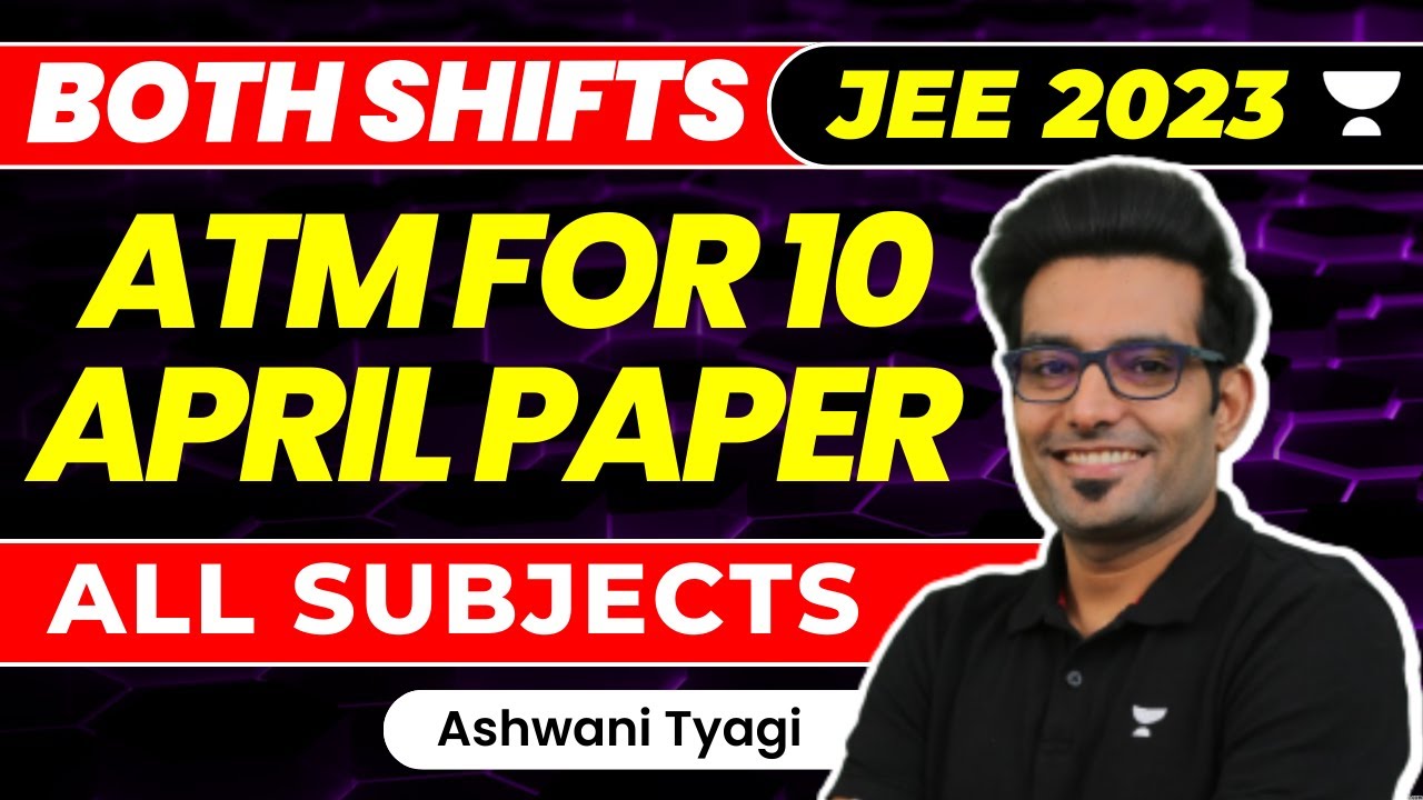 ATM for 10 APRIL - BOTH SHIFTS: JEE Mains 2023 | Ashwani Tyagi
