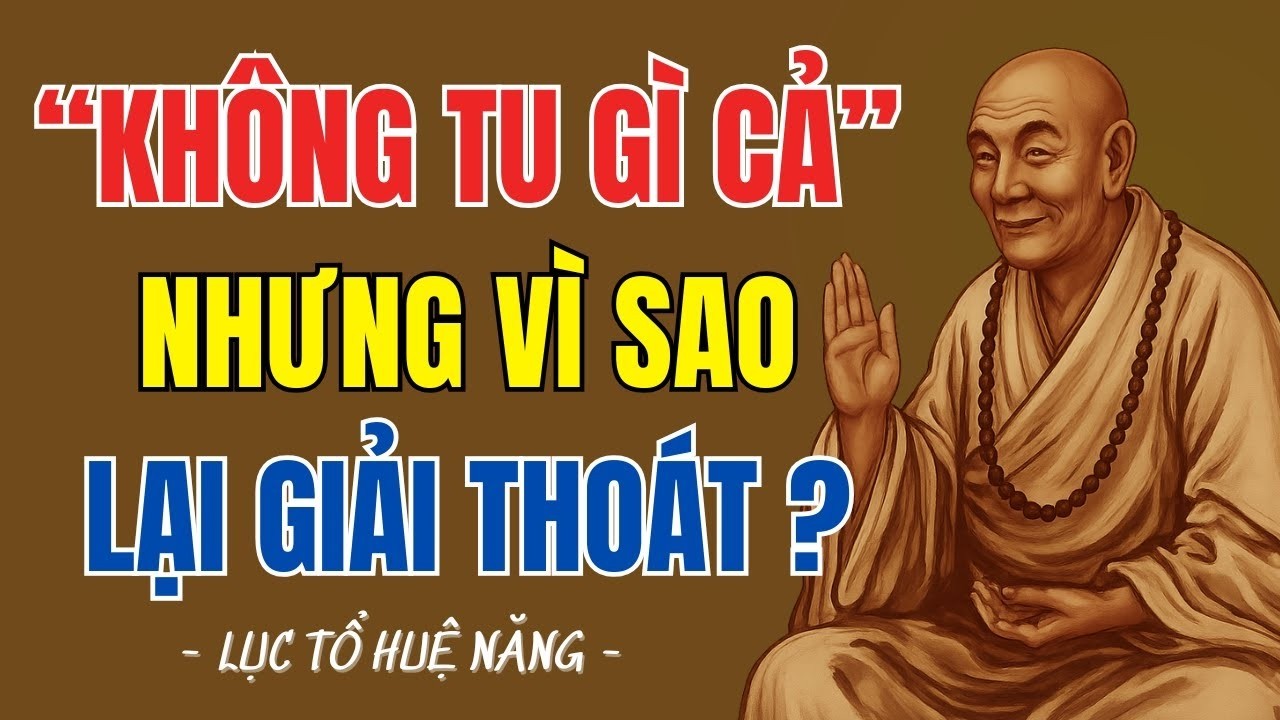 LỤC TỔ HUỆ NĂNG – Không tu gì cả, nhưng vì sao lại giải thoát | Trí Huệ Từ Tâm