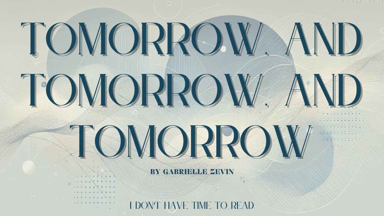 Tomorrow, and Tomorrow, and Tomorrow: A Tale of Friendship and Creativity – Full Summary & Analysis