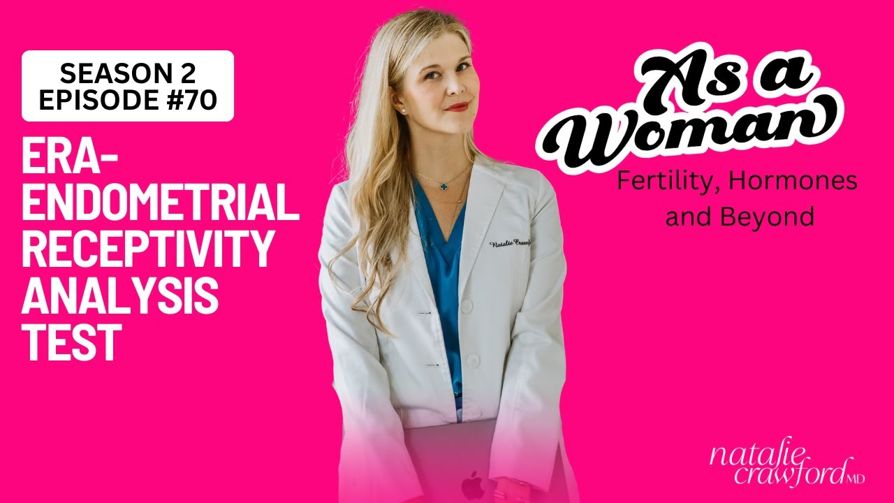 ERA-Endometrial Receptivity Analysis Test, As A Woman Podcast with Natalie Crawford, MD