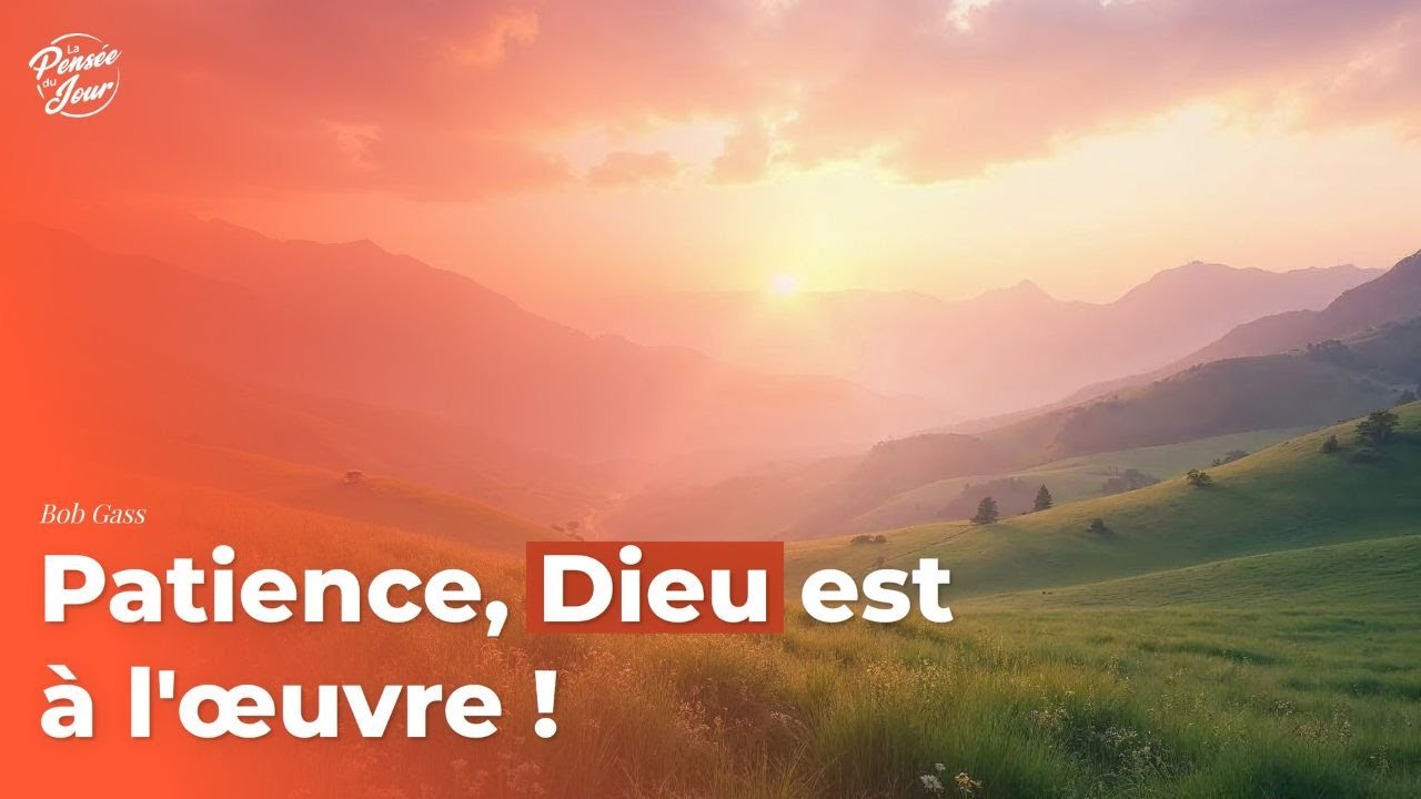 Patience, Dieu est à l’œuvre !