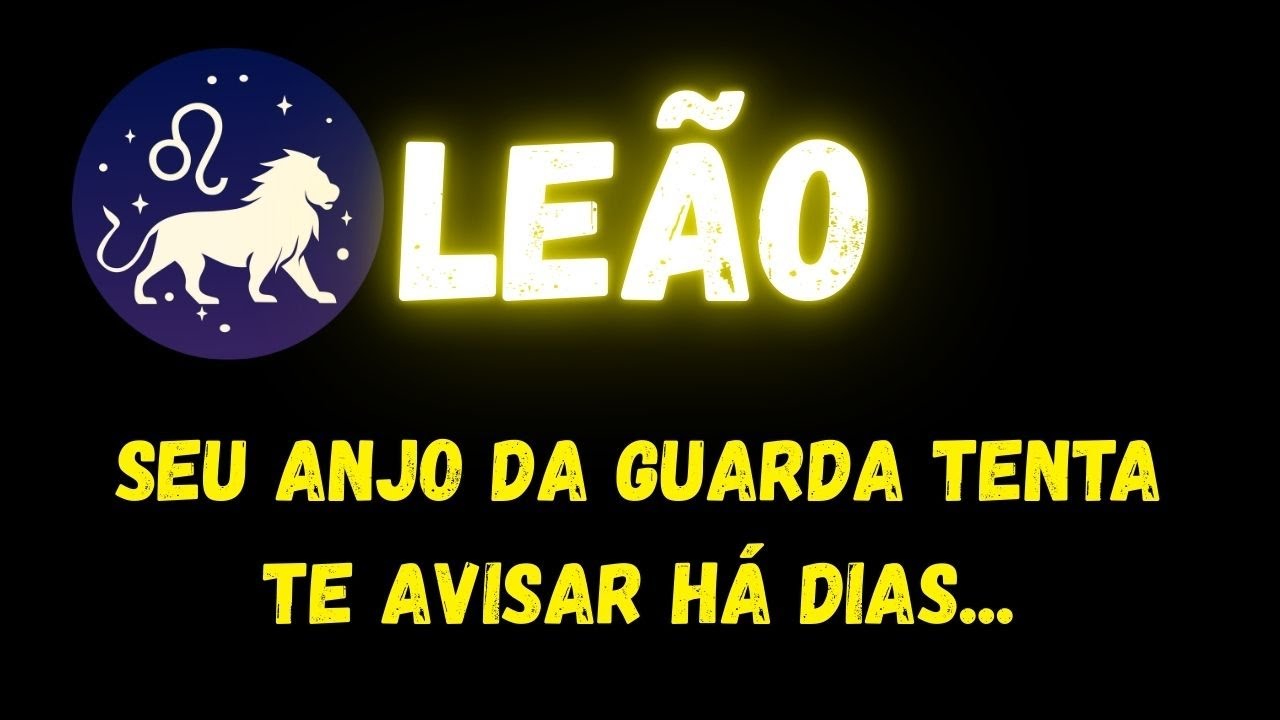 ♌️LEÃO😮SEU ANJO DA GUARDA TENTA TE AVISAR HÁ DIAS...